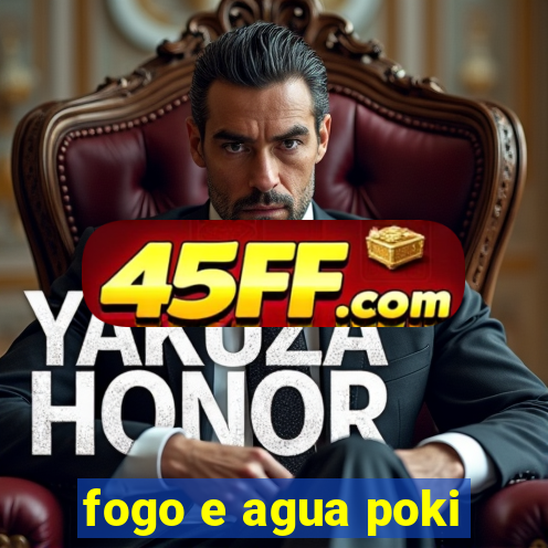 fogo e agua poki
